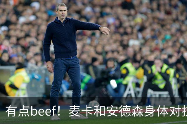 有点beef！麦卡和安德森身体对抗后又用胸互撞了一下