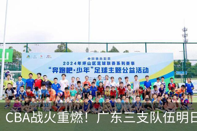CBA战火重燃！广东三支队伍明日齐亮相