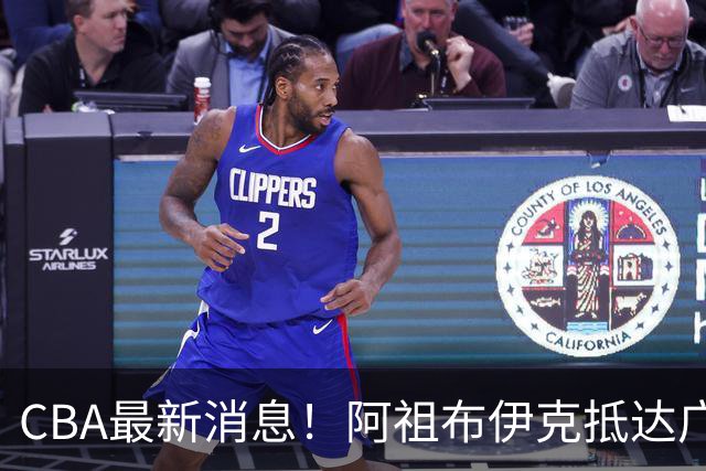 CBA最新消息！阿祖布伊克抵达广东，辽宁确定新核心，高诗岩自宣缺席第一阶段